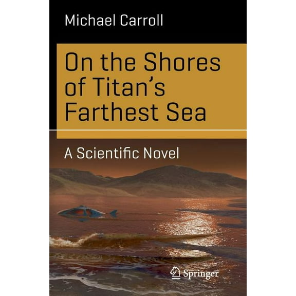 Science and Fiction On the Shores of Titan's Farthest Sea: A Scientific Novel, (Paperback)