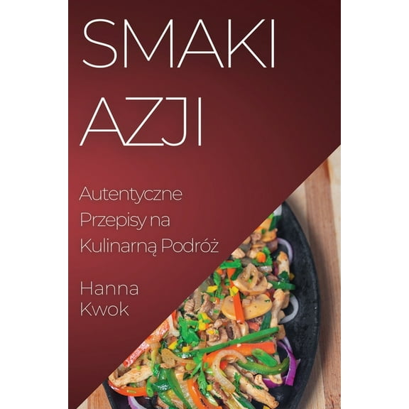 Smaki Azji: Autentyczne Przepisy na Kulinarną Podróż, (Paperback)