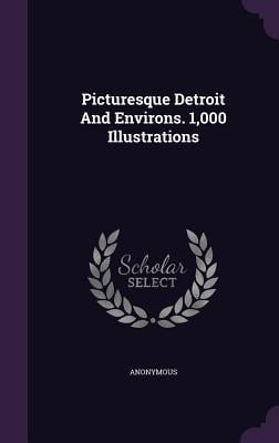Picturesque Detroit and Environs. 1,000 Illustrations
