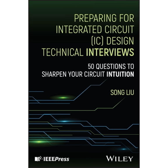 Preparing for Integrated Circuit (IC) Design Technical Interviews: 50 Questions to Sharpen Your Circuit Intuition, (Hardcover)