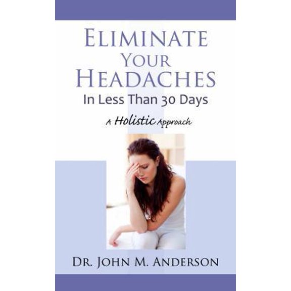 Pre-Owned Eliminate Your Headaches in Less Than 30 Days: A Holistic Approach Paperback Dr. John Anderson
