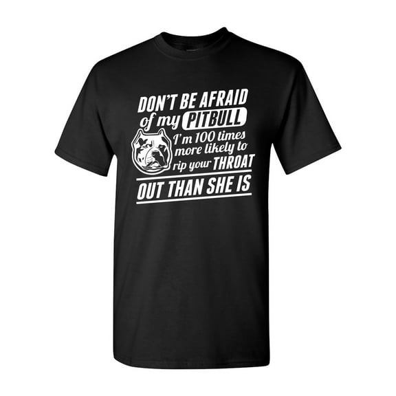 Don't Be Afraid Of My Pitbull I'm 100 Times Rip Your Throat DT Adult T-Shirt Tee