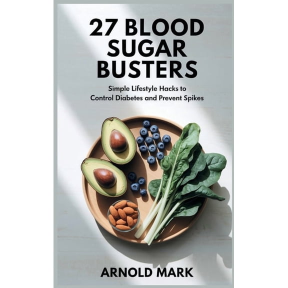 27 Blood Sugar Busters: Simple Lifestyle Hacks to Control Diabetes and Prevent Spikes, (Hardcover)