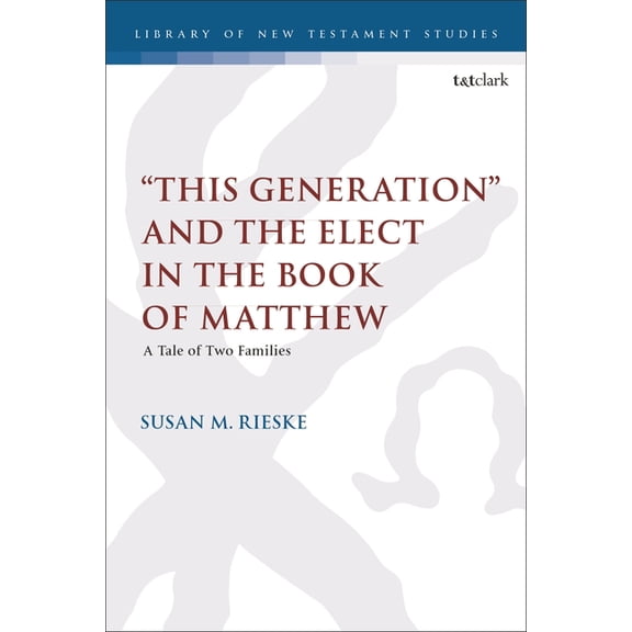 Library of New Testament Studies 'This Generation' and the Elect in the Book of Matthew: A Tale of Two Families, (Hardcover)