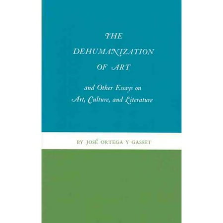 the dehumanization of art and other essays on art the dehumanization of art and other essays on art