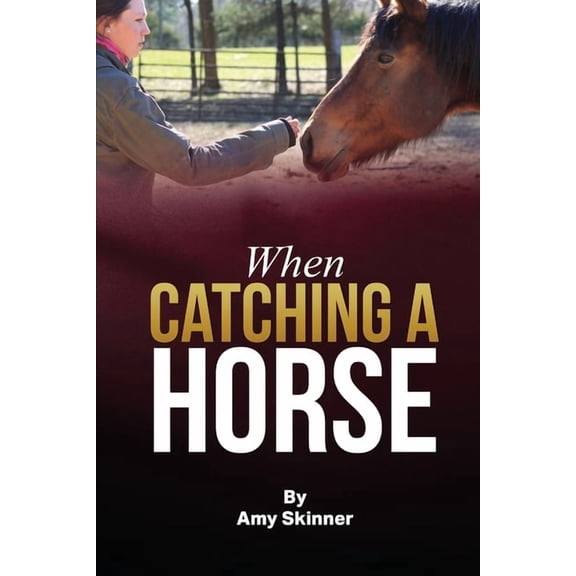 When Catching A Horse: Finding the heart of your horsemanship, (Paperback)