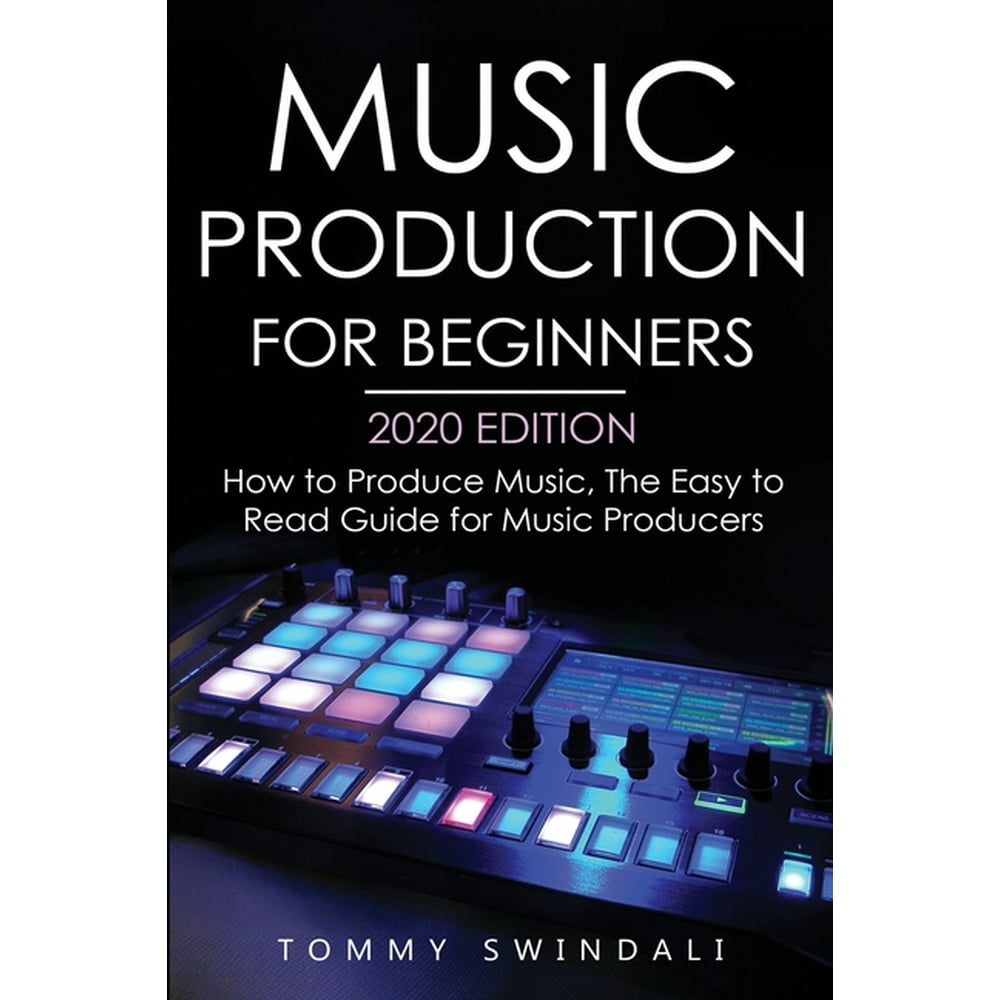 Music Production For Beginners 2020 Edition How to Produce Music, The