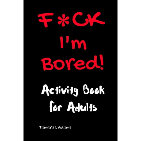 F*CK I'm Bored: Activity Book for Adults, (Paperback)