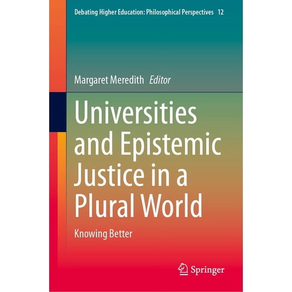 Debating Higher Education: Philosophical Universities and Epistemic Justice in a Plural World: Knowing Better, Book 12, (Hardcover)