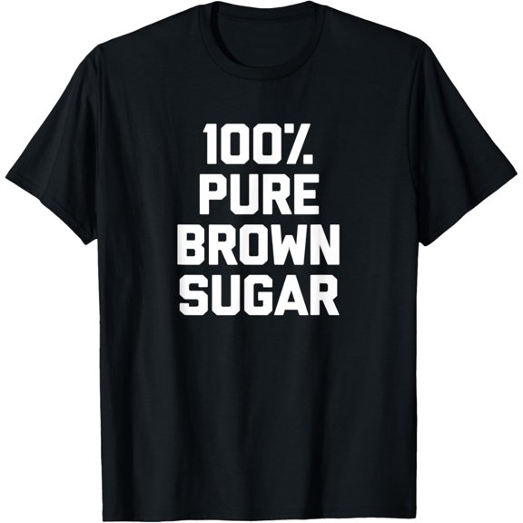 Exquisite and comfortable-100% Pure Brown Sugar T-Shirt funny saying cute T-Shirt