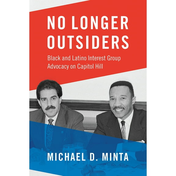 No Longer Outsiders: Black and Latino Interest Group Advocacy on Capitol Hill, (Paperback)