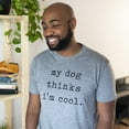 thumbnail image 7 of Mens My Dog Thinks Im Cool T shirt Funny Sarcastic Humor Novelty Puppy Tee Graphic Tees, 7 of 7