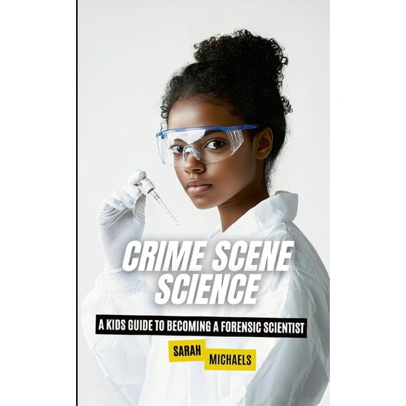 Crime Scene Science: A Kids Guide to Becoming a Forensic, (Paperback)