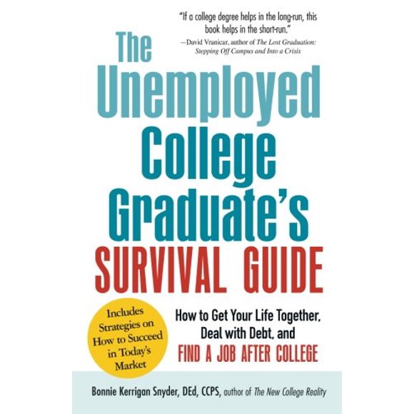 The Unemployed College Graduate's Survival Guide: How To Get Your Life Together, Deal With Debt, And Find A Job After College
