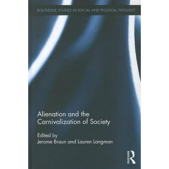 Routledge Studies in Social and Politica Alienation and the Carnivalization of Society, Book 73, (Hardcover)