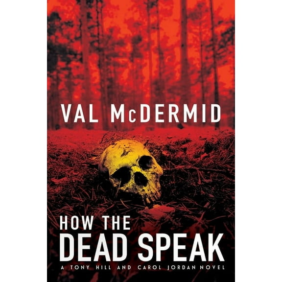 Tony Hill Novels How the Dead Speak: A Tony Hill and Carol Jordan Thriller, Book 5, (Paperback)