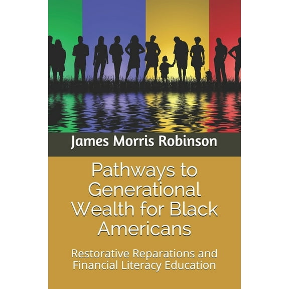 Growing and Maintaining Generational Wealth: Pathways to Generational Wealth for Black Americans : Restorative Reparations and Financial Literacy Education (Series #1) (Paperback)