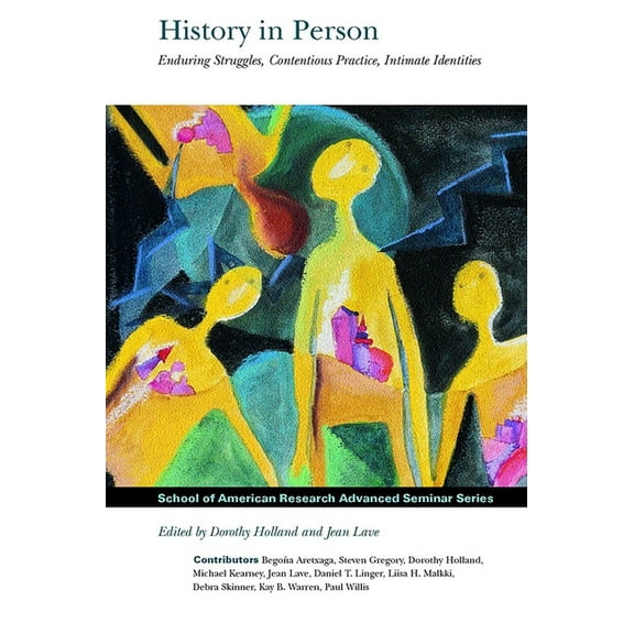 School for Advanced Research Advanced Se History in Person: Enduring Struggles, Contentious Practice, Intimate Identities, (Paperback)