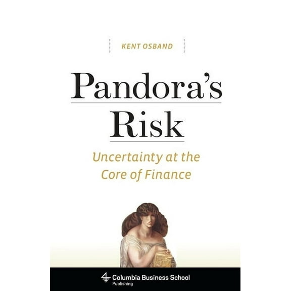 Columbia Business School Publishing Pandora's Risk: Uncertainty at the Core of Finance, (Hardcover)