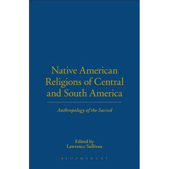 Anthropology of the Sacred Native American Religions of Central and South America, (Hardcover)
