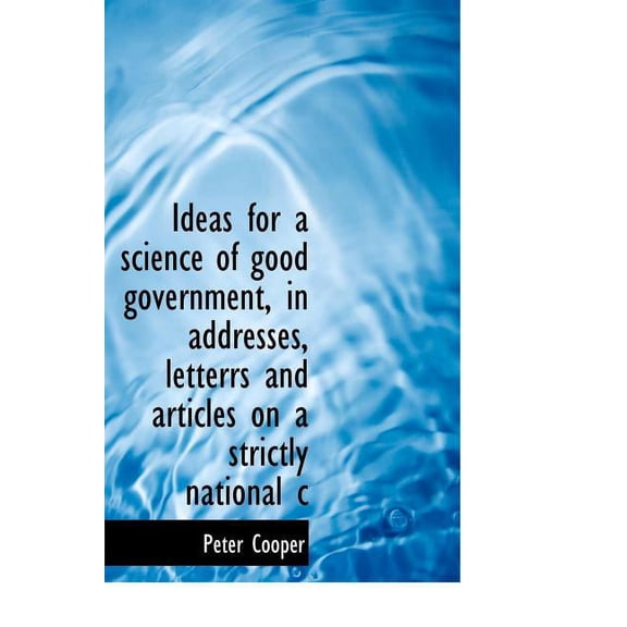 Ideas for a Science of Good Government, in Addresses, Letterrs and Articles on a Strictly National C (Hardcover)