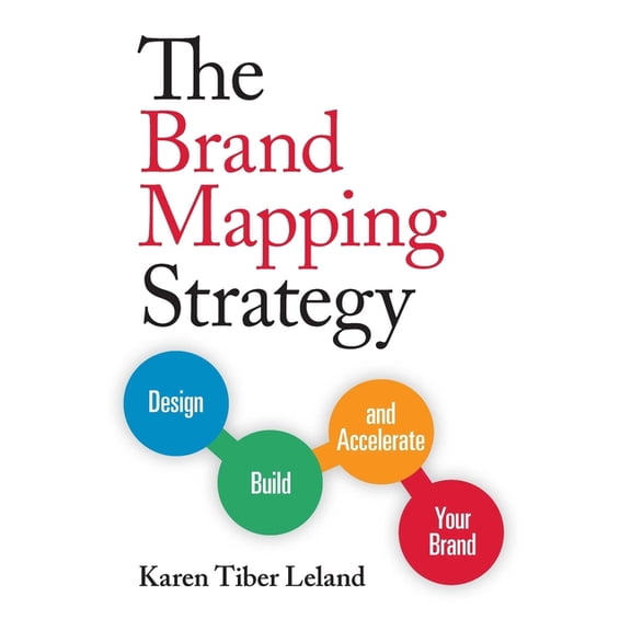The Brand Mapping Strategy: Design, Build, and Accelerate Your Brand, (Paperback)