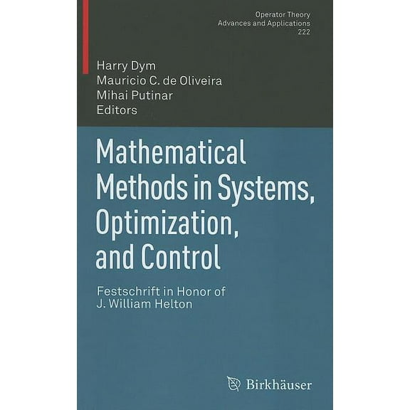 Operator Theory: Advances and Applicatio Mathematical Methods in Systems, Optimization, and Control: Festschrift in Honor of J. William Helton, Book 222, (Hardcover)