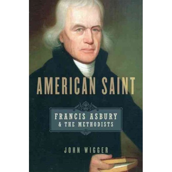 Pre-Owned American Saint: Francis Asbury and the Methodists (Hardcover) by John Wigger