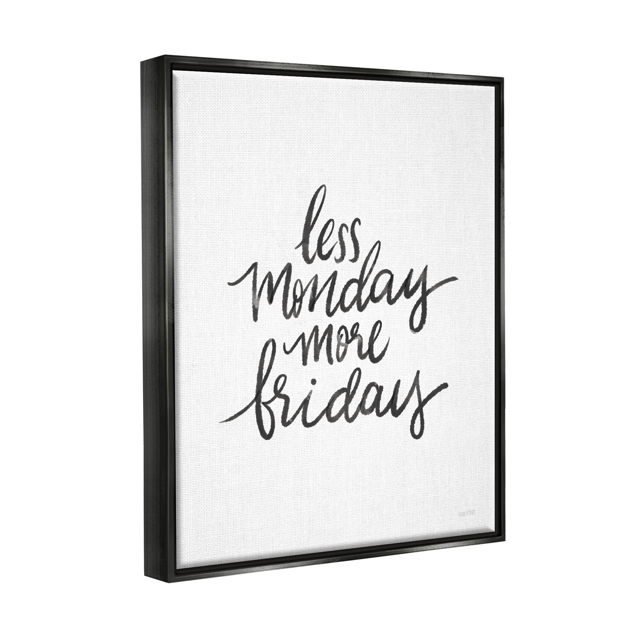 Stupell Industries Less Monday More Friday Phrase Graphic Art Jet Black Floating Framed Canvas Print Wall Art, Design by House Fenway