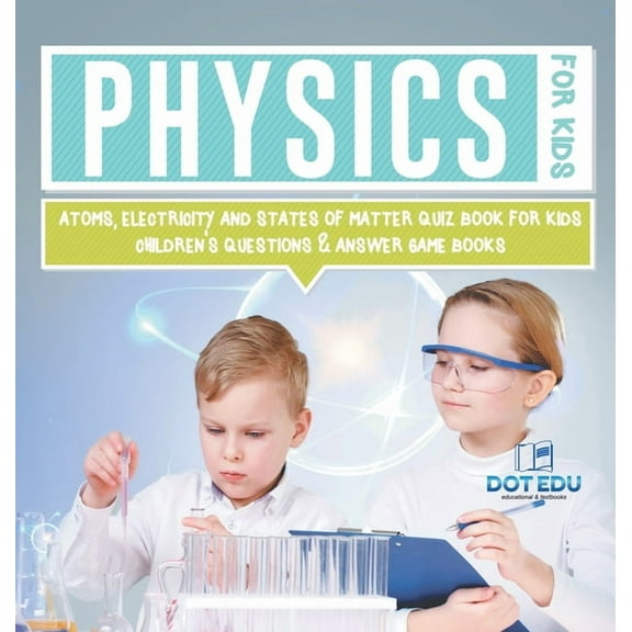 Physics for Kids Atoms, Electricity and States of Matter Quiz Book for Kids Children's Questions & Answer Game Books, (Hardcover)