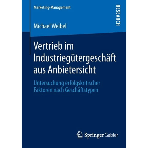 Marketing-Management Vertrieb Im IndustriegÃ¼tergeschÃ¤ft Aus Anbietersicht: Untersuchung Erfolgskritischer Faktoren Nach GeschÃ¤ftstypen, (Paperback)
