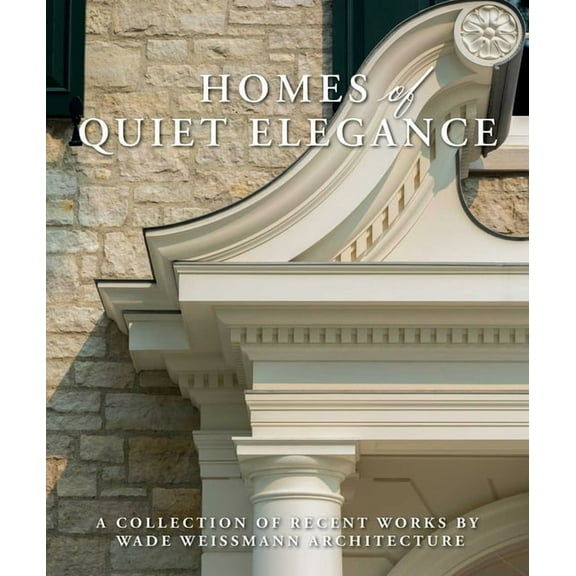 Homes of Quiet Elegance: A Collection of Recent Works by Wade Weissmann Architecture, (Hardcover)