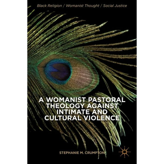 Black Religion/Womanist Thought/Social J A Womanist Pastoral Theology Against Intimate and Cultural Violence, (Hardcover)