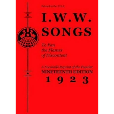 I.w.w. Songs to Fan the Flames of Discontent: A Reprint of the Nineteenth Edition 1923 of the Famous Little Red Song Book