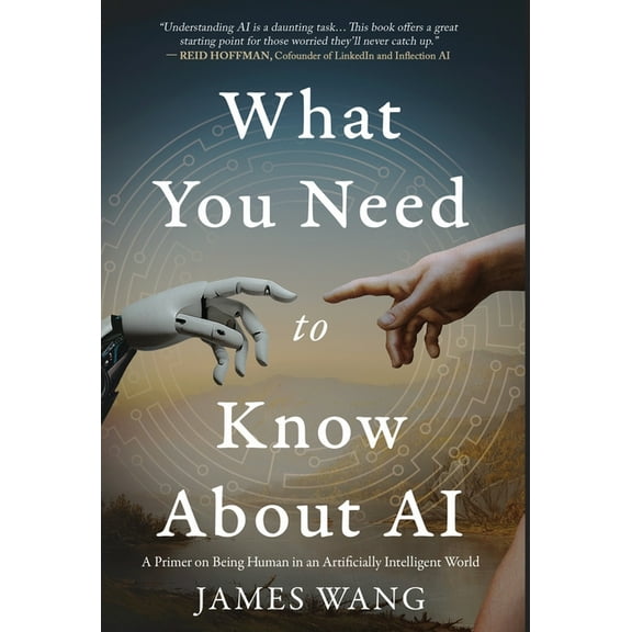 What You Need to Know About AI: A Primer on Being Human in an Artificially Intelligent World, (Hardcover)