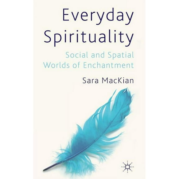 Everyday Spirituality: Social and Spatial Worlds of Enchantment, (Hardcover)
