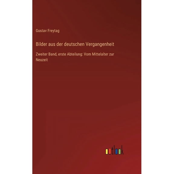 Bilder aus der deutschen Vergangenheit: Zweiter Band, erste Abteilung: Vom Mittelalter zur Neuzeit (Hardcover)