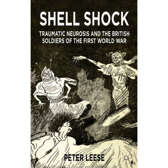 Shell Shock: Traumatic Neurosis and the British Soldiers of the First World War, (Paperback)