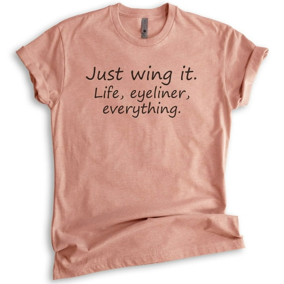 Just Wing It Life Eyeliner Everything T-shirt, Unisex Women's Shirt, Mess Shirt, Trainwreck Shirt, Heather Sunset, Small