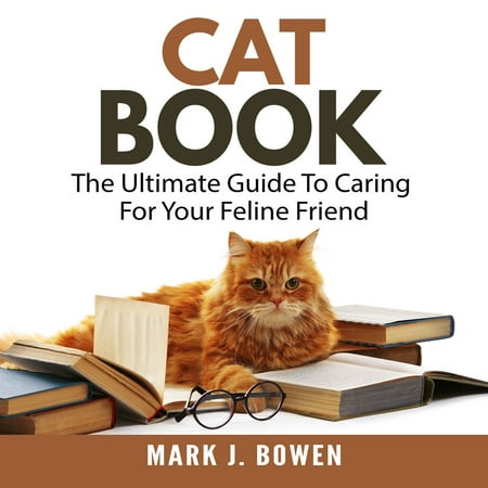Cat Book: The Ultimate Guide To Caring For Your Feline Friend -