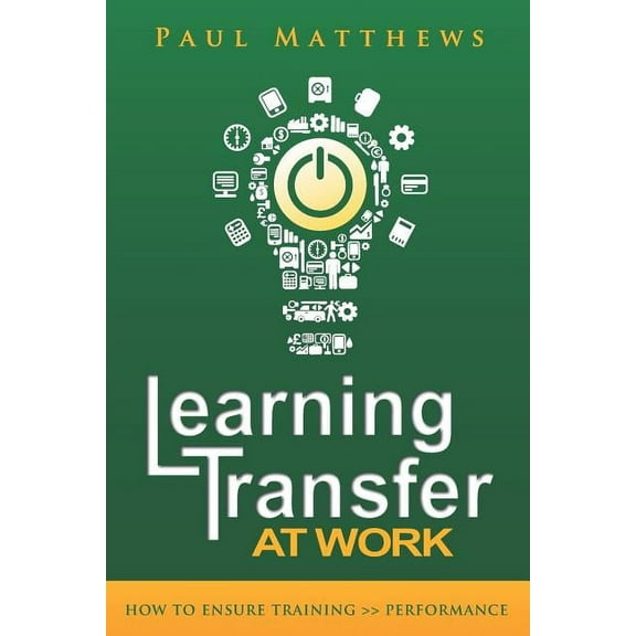 Learning Transfer at Work: How to Ensure Training >> Performance (Paperback)