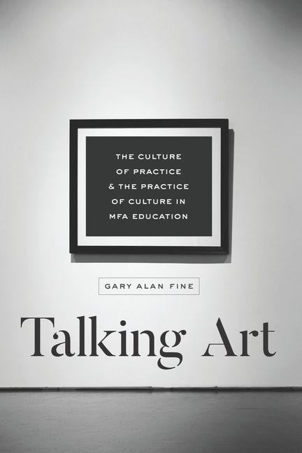 Talking Art The Culture of Practice and the Practice of Culture in MFA Education