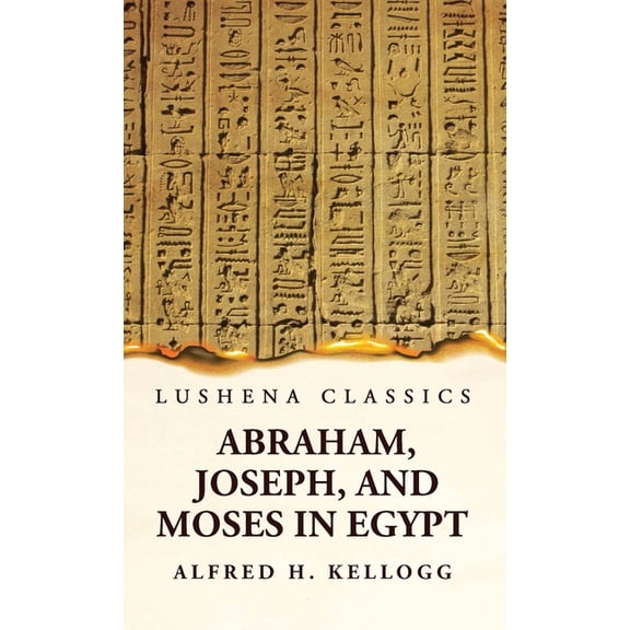 Abraham, Joseph, and Moses in Egypt Being a Course of Lectures Delivered Before the Theological Seminary, Princeton, New Jersey (Hardcover)