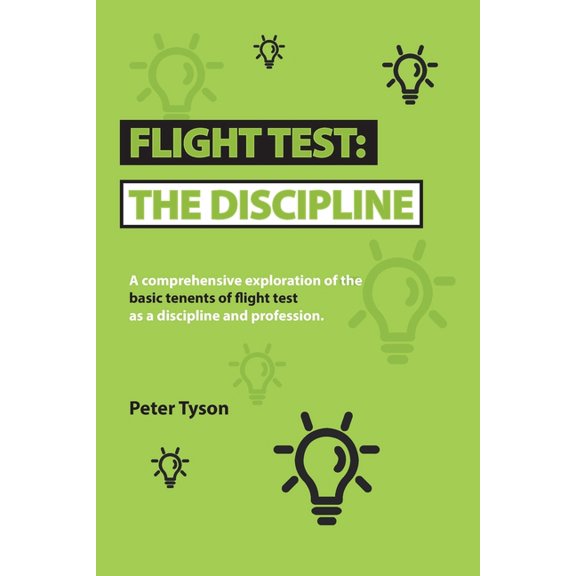 Flight Test: the Discipline: A Comprehensive Exploration of the Basic Tenets of Flight Test as a Discipline and Professi, (Paperback)
