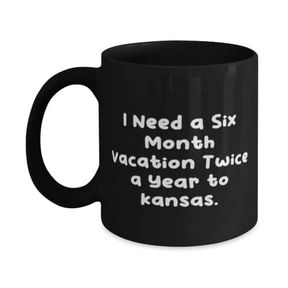 Joke Kansas Gifts, I Need a Six Month Vacation Twice a Year to Kansas, Kansas 15oz Mug From, Motivational, Encouragement, Hope, Positivity, Success