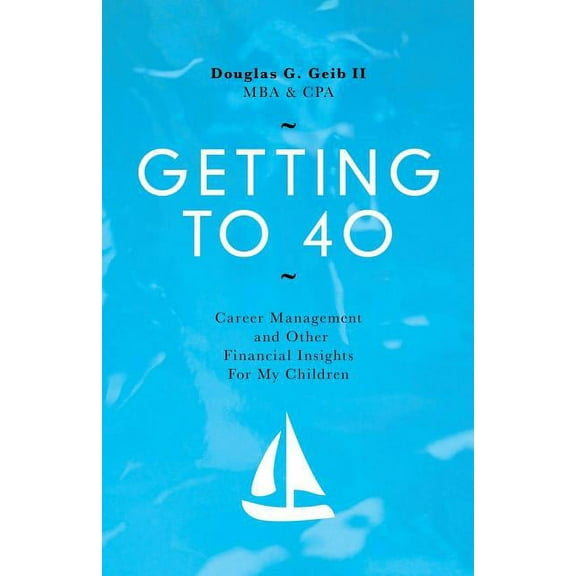 Getting to 40: Career Management and Other Financial Insights for My Family (Paperback)