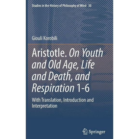 Studies in the History of Philosophy of  Aristotle. on Youth and Old Age, Life and Death, and Respiration 1-6: With Translation, Introduction and Interpretation, Book 30, (Hardcover)