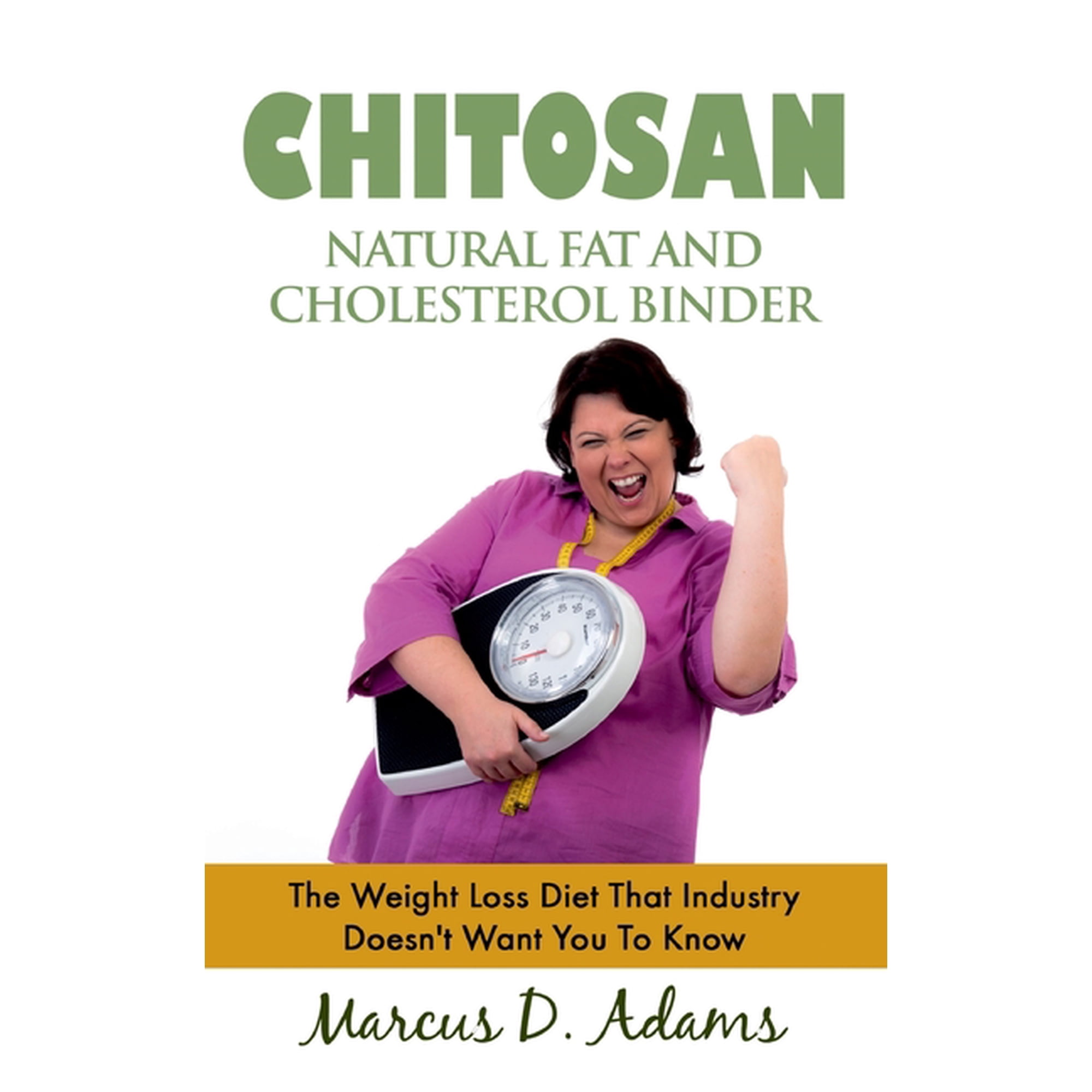 Chitosan - Natural Fat And Cholesterol Binder: The Weight Loss Diet That Industry Doesn't Want You To Know, (Paperback)