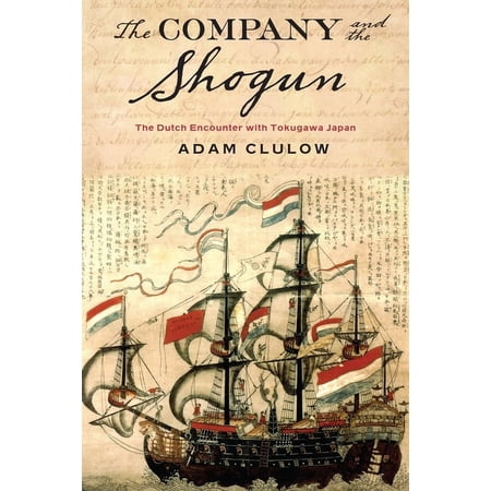 Columbia Studies in International and Gl The Company and the Shogun: The Dutch Encounter with Tokugawa Japan (Hardcover)