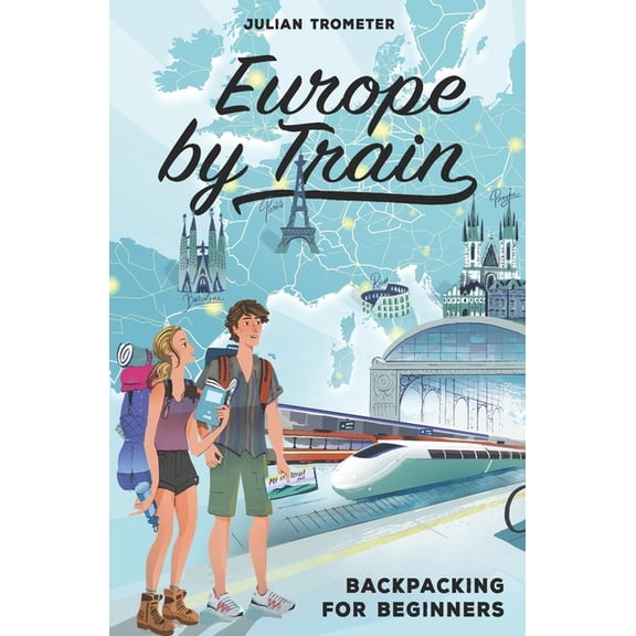 Backpacking for Beginners Europe by Train: Backpacking for Beginners, (Paperback)